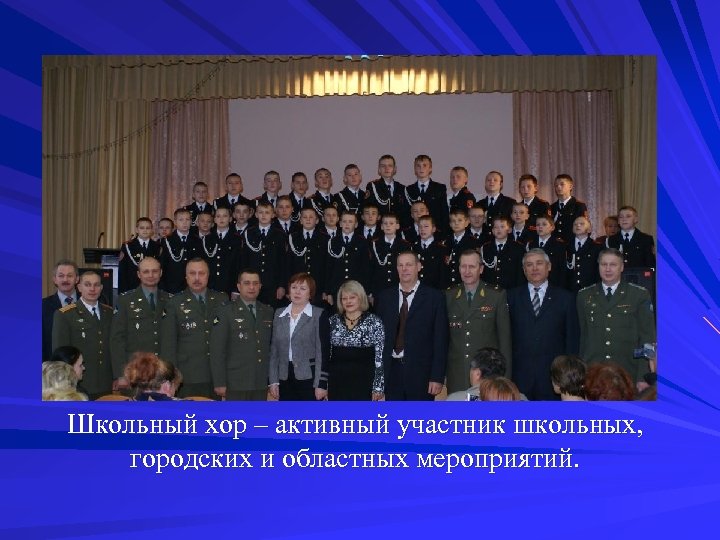 Школьный хор – активный участник школьных, городских и областных мероприятий. 