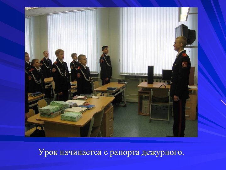 Урок начинается с рапорта дежурного. 