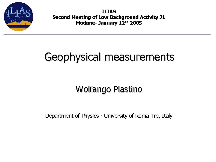 ILIAS Second Meeting of Low Background Activity J 1 Modane- January 12 th 2005