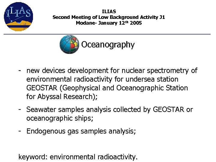 ILIAS Second Meeting of Low Background Activity J 1 Modane- January 12 th 2005
