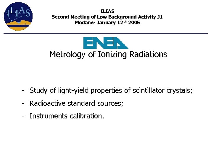 ILIAS Second Meeting of Low Background Activity J 1 Modane- January 12 th 2005