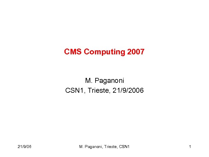 CMS Computing 2007 M. Paganoni CSN 1, Trieste, 21/9/2006 21/9/06 M. Paganoni, Trieste, CSN