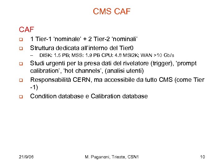 CMS CAF q q 1 Tier-1 ‘nominale’ + 2 Tier-2 ‘nominali’ Struttura dedicata all’interno
