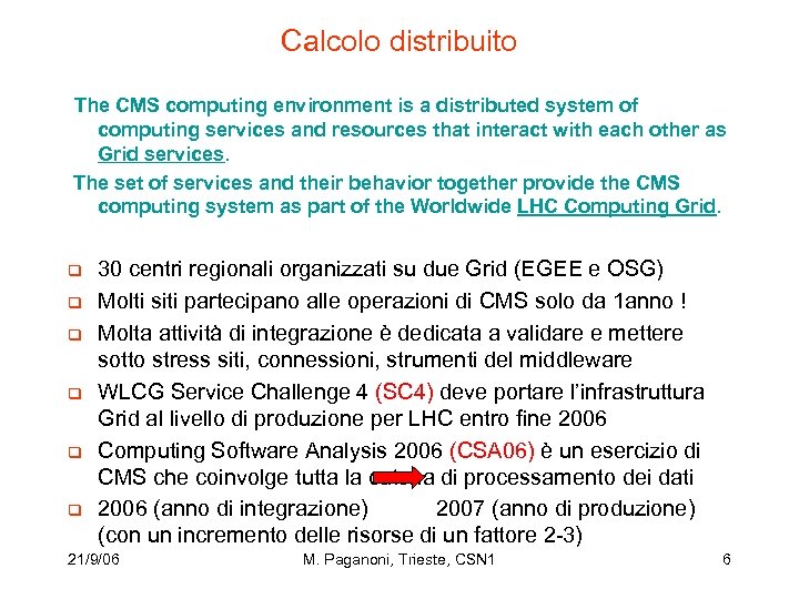 Calcolo distribuito The CMS computing environment is a distributed system of computing services and