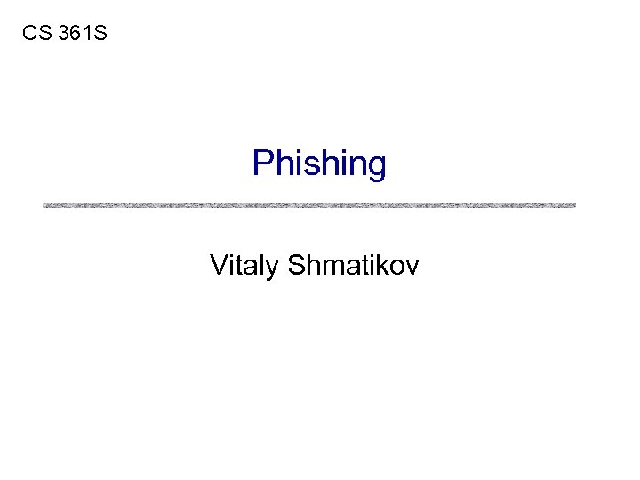 CS 361 S Phishing Vitaly Shmatikov 