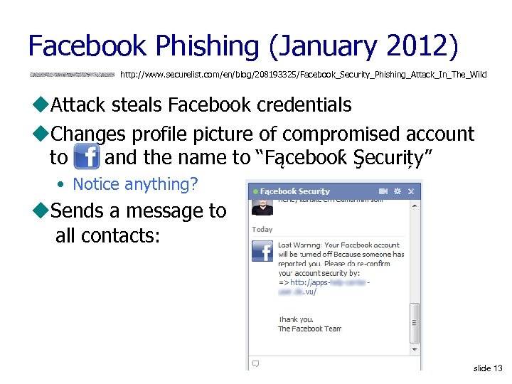 Facebook Phishing (January 2012) http: //www. securelist. com/en/blog/208193325/Facebook_Security_Phishing_Attack_In_The_Wild u. Attack steals Facebook credentials u.