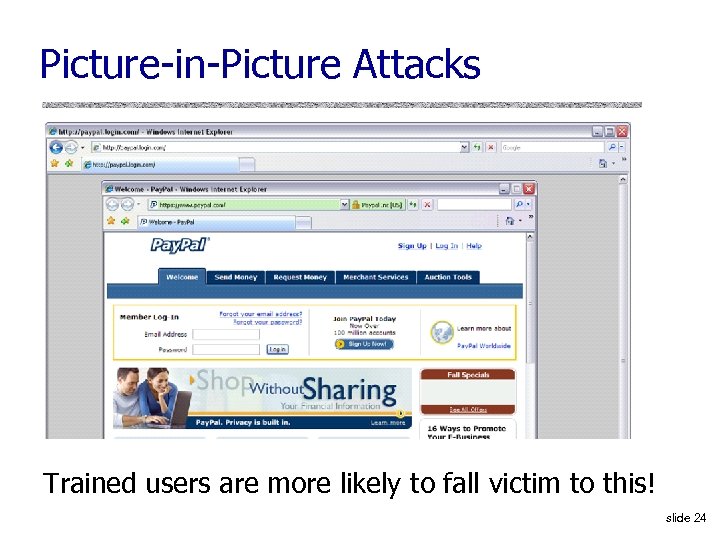 Picture-in-Picture Attacks Trained users are more likely to fall victim to this! slide 24