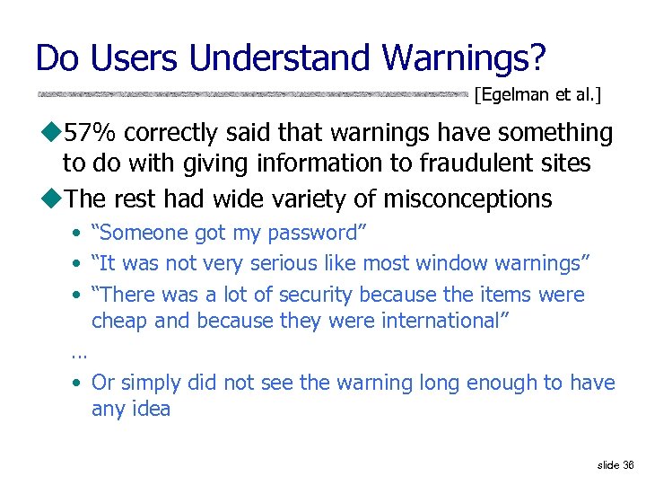 Do Users Understand Warnings? [Egelman et al. ] u 57% correctly said that warnings