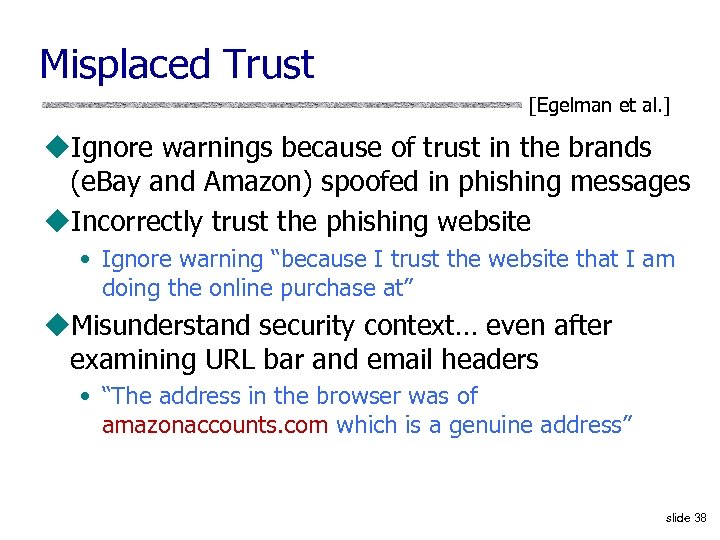 Misplaced Trust [Egelman et al. ] u. Ignore warnings because of trust in the