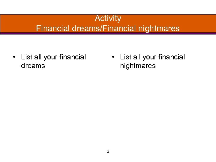 Activity Financial dreams/Financial nightmares • List all your financial dreams • List all your