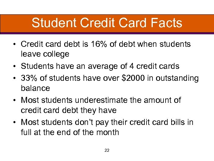 Student Credit Card Facts • Credit card debt is 16% of debt when students