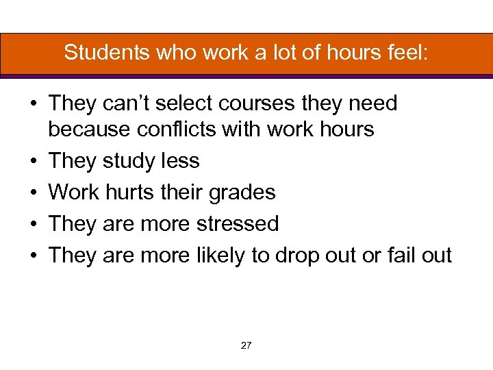 Students who work a lot of hours feel: • They can’t select courses they