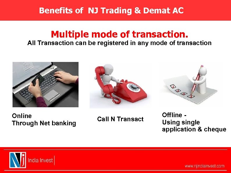 Benefits of NJ Trading & Demat AC Multiple mode of transaction. All Transaction can