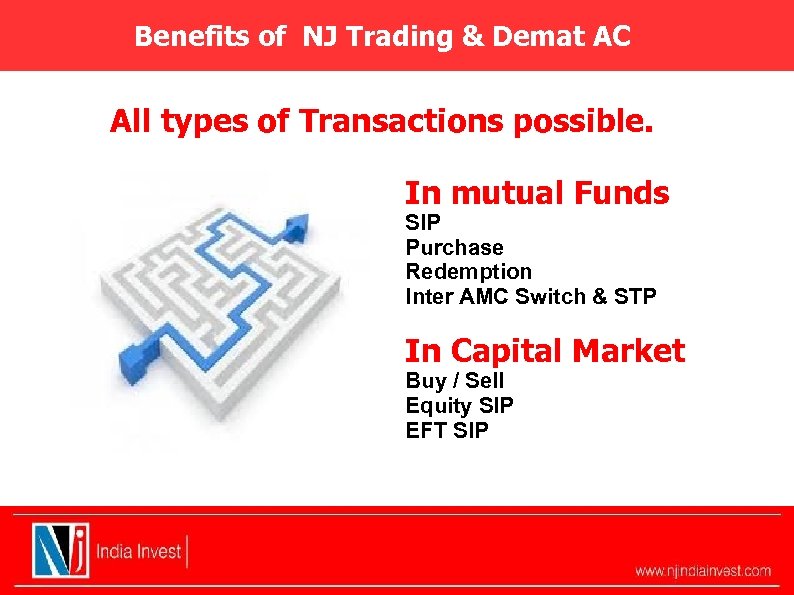 Benefits of NJ Trading & Demat AC All types of Transactions possible. In mutual