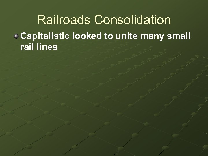 Railroads Consolidation Capitalistic looked to unite many small rail lines 