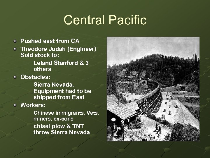 Central Pacific Pushed east from CA Theodore Judah (Engineer) Sold stock to: Leland Stanford