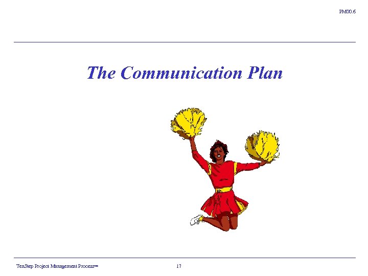 PM 00. 6 The Communication Plan Ten. Step Project Management Process ™ 17 