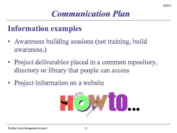 PM 00. 6 Communication Plan Information examples • Awareness building sessions (not training, build