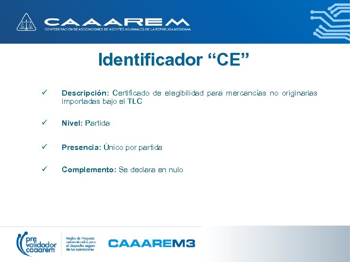 Identificador “CE” ü Descripción: Certificado de elegibilidad para mercancías no originarias importadas bajo el
