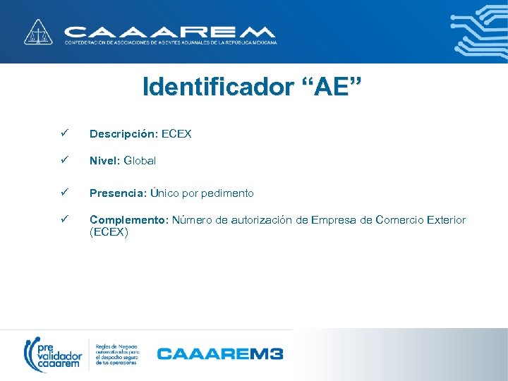 Identificador “AE” ü Descripción: ECEX ü Nivel: Global ü Presencia: Único por pedimento ü