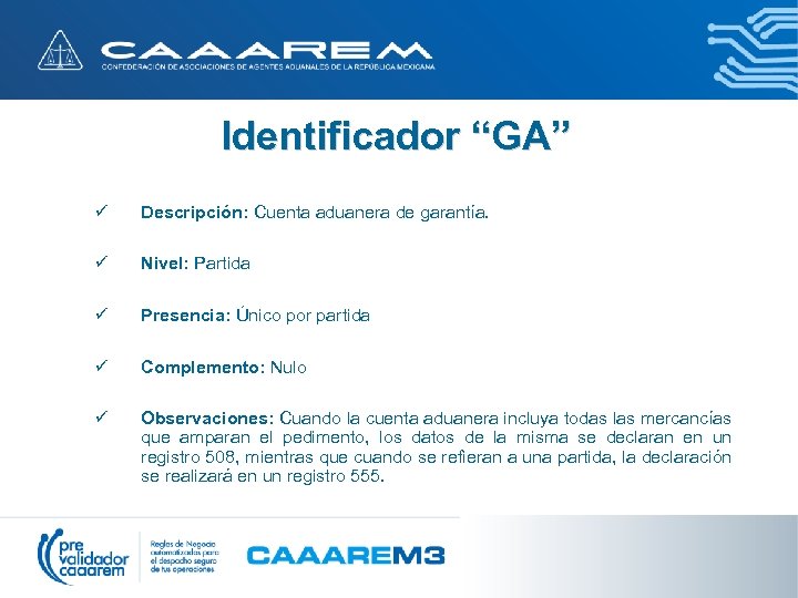 Identificador “GA” ü Descripción: Cuenta aduanera de garantía. ü Nivel: Partida ü Presencia: Único