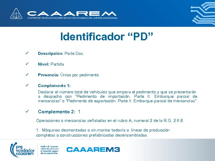 Identificador “PD” ü Descripción: Parte Dos. ü Nivel: Partida ü Presencia: Único por pedimento