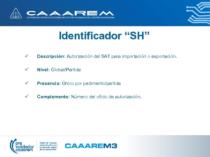 Identificador “SH” ü Descripción: Autorización del SAT para importación o exportación. ü Nivel: Global/Partida
