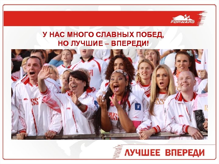 У НАС МНОГО СЛАВНЫХ ПОБЕД, НО ЛУЧШИЕ – ВПЕРЕДИ! 