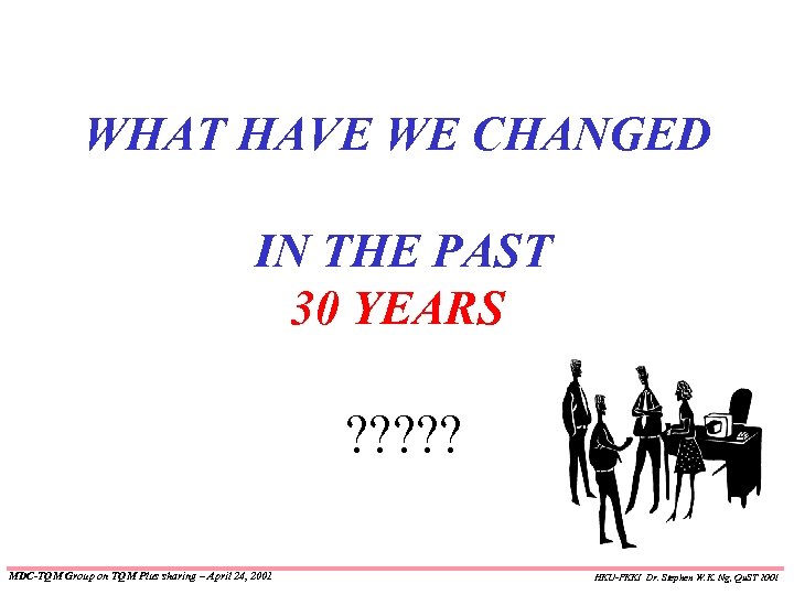 WHAT HAVE WE CHANGED IN THE PAST 30 YEARS ? ? ? MDC-TQM Group