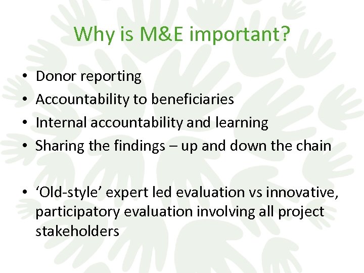 Why is M&E important? • • Donor reporting Accountability to beneficiaries Internal accountability and