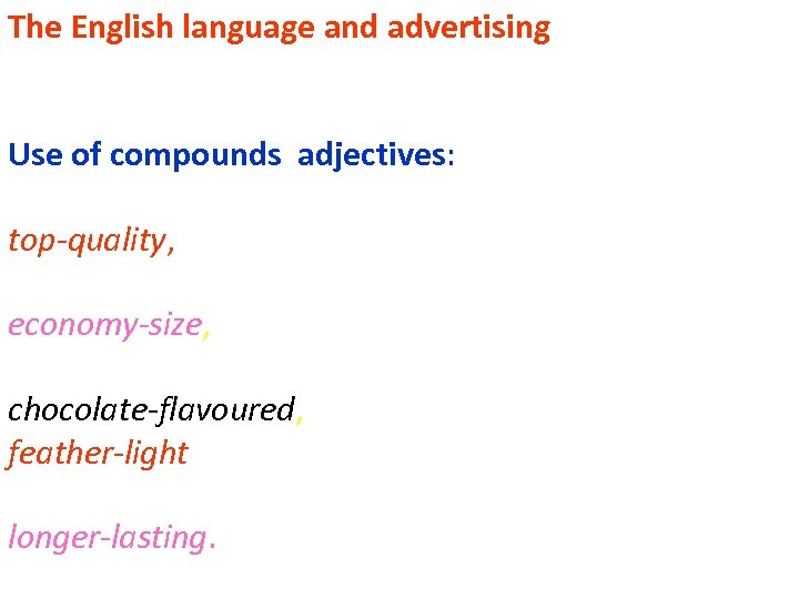 The English language and advertising Use of compounds adjectives: top-quality, economy-size, chocolate-flavoured, feather-light longer-lasting.