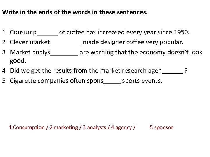 Write in the ends of the words in these sentences. 1 Consump______ of coffee