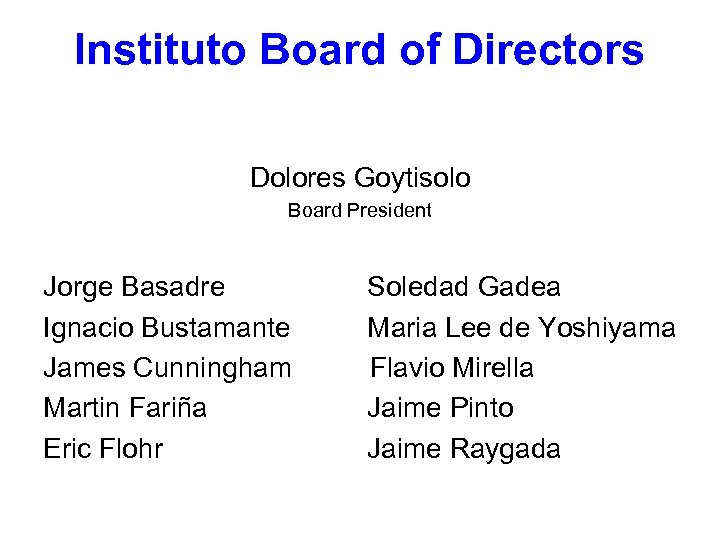 Instituto Board of Directors Dolores Goytisolo Board President Jorge Basadre Soledad Gadea Ignacio Bustamante