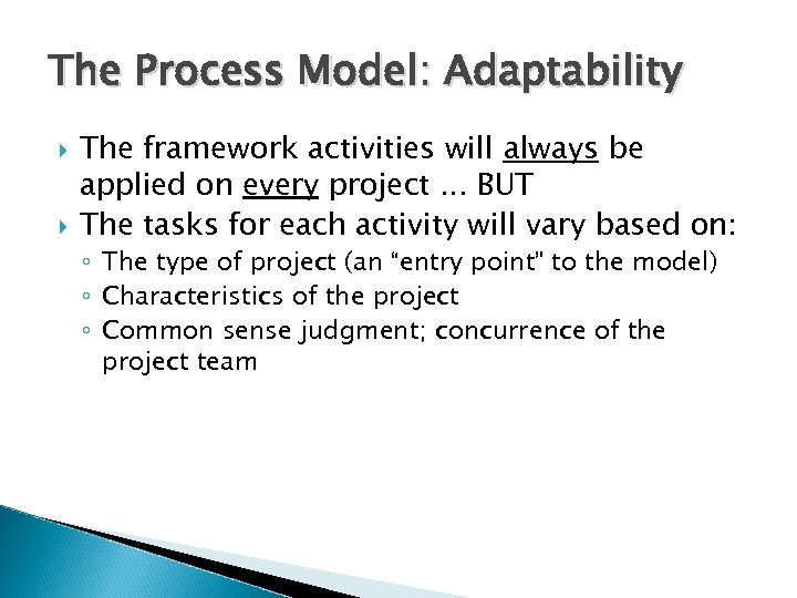 The Process Model: Adaptability The framework activities will always be applied on every project.