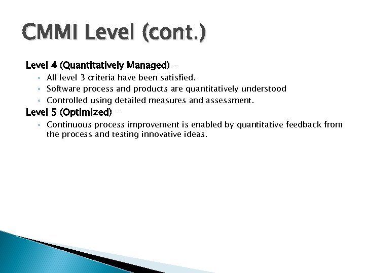 CMMI Level (cont. ) Level 4 (Quantitatively Managed) - ◦ All level 3 criteria