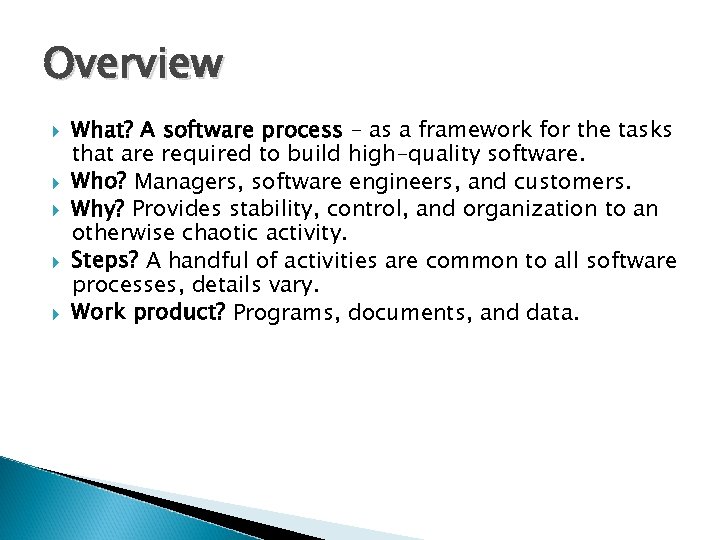 Overview What? A software process – as a framework for the tasks that are