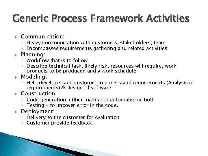 Generic Process Framework Activities Communication: Planning: Modeling: Construction Deployment: ◦ Heavy communication with customers,