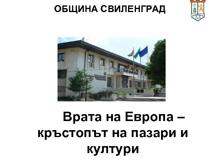 ОБЩИНА СВИЛЕНГРАД Врата на Европа – кръстопът на пазари и култури 
