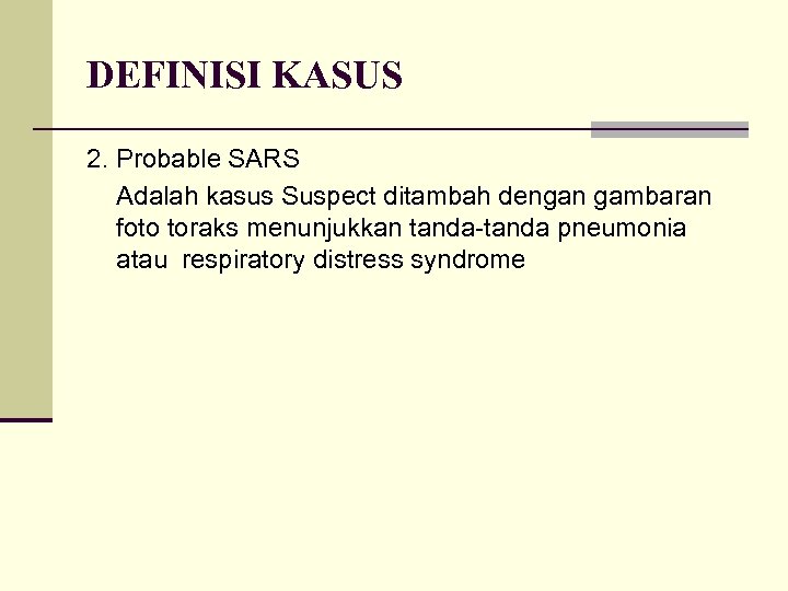 DEFINISI KASUS 2. Probable SARS Adalah kasus Suspect ditambah dengan gambaran foto toraks menunjukkan