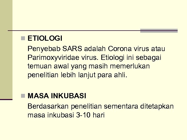 n ETIOLOGI Penyebab SARS adalah Corona virus atau Parimoxyviridae virus. Etiologi ini sebagai temuan