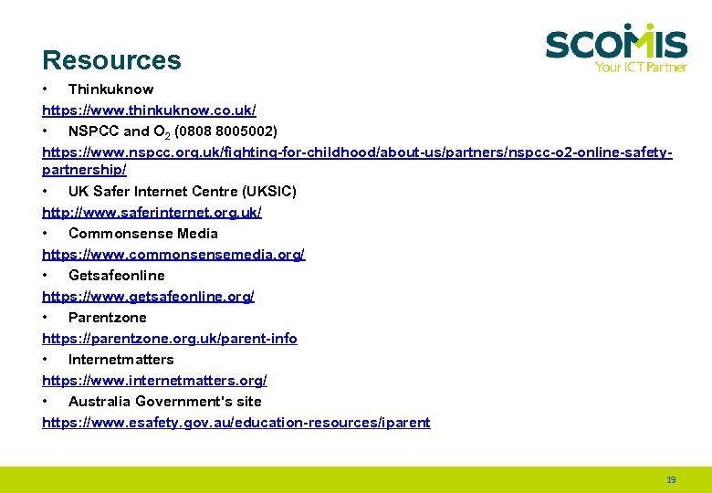 Resources • Thinkuknow https: //www. thinkuknow. co. uk/ • NSPCC and O 2 (0808