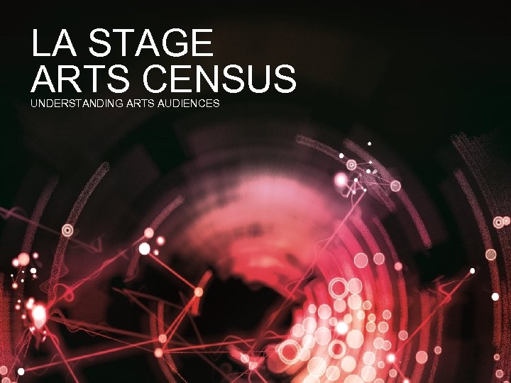 LA STAGE ARTS CENSUS UNDERSTANDING ARTS AUDIENCES 
