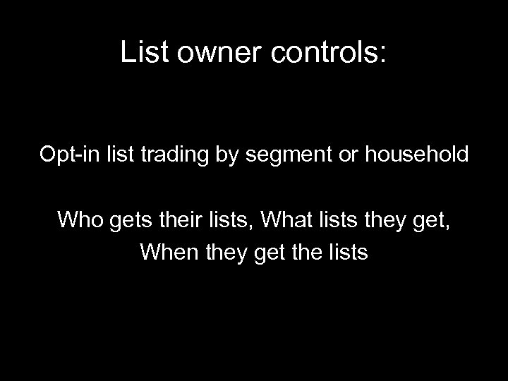List owner controls: Opt-in list trading by segment or household Who gets their lists,