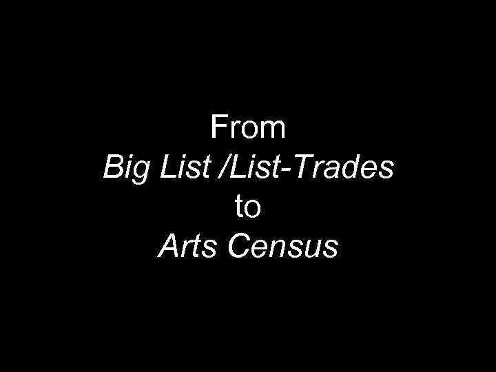 From Big List /List-Trades to Arts Census 