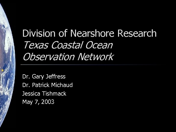Division of Nearshore Research Texas Coastal Ocean Observation Network Dr. Gary Jeffress Dr. Patrick
