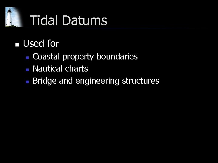 Tidal Datums n Used for n n n Coastal property boundaries Nautical charts Bridge