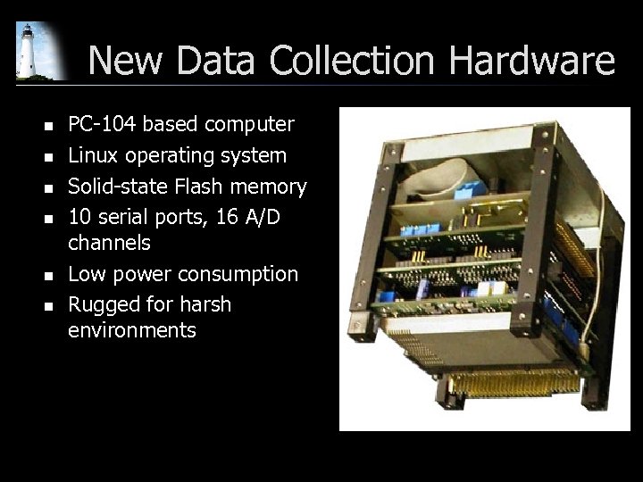 New Data Collection Hardware n n n PC-104 based computer Linux operating system Solid-state
