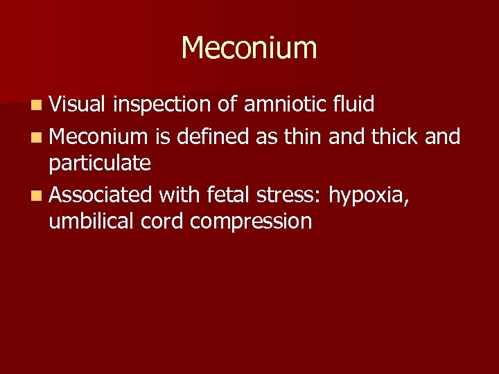 Meconium n Visual inspection of amniotic fluid n Meconium is defined as thin and