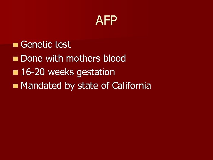 AFP n Genetic test n Done with mothers blood n 16 -20 weeks gestation