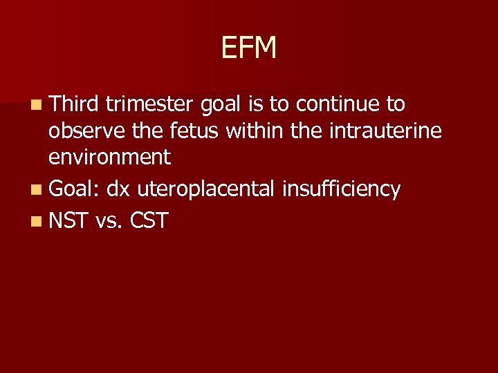 EFM n Third trimester goal is to continue to observe the fetus within the